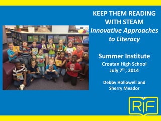 KEEP THEM READING
WITH STEAM
Innovative Approaches
to Literacy
Summer Institute
Croatan High School
July 7th, 2014
Debby Hollowell and
Sherry Meador
PICTURE
HERE!
 