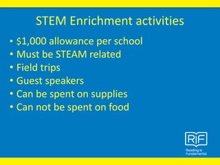 STEM Enrichment activities
• $1,000 allowance per school
• Must be STEAM related
• Field trips
• Guest speakers
• Can be spent on supplies
• Can not be spent on food
 