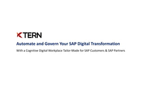 Automate and Govern Your SAP Digital Transformation
With a Cognitive Digital Workplace Tailor-Made for SAP Customers & SAP Partners
 