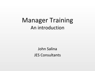 Manager Training An introduction John Salina JES Consultants 