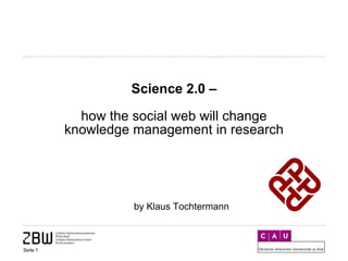by Klaus Tochtermann
Seite 1
Science 2.0 –
how the social web will change
knowledge management in research
 