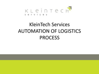 KleinTech Services
AUTOMATION OF LOGISTICS
PROCESS
 