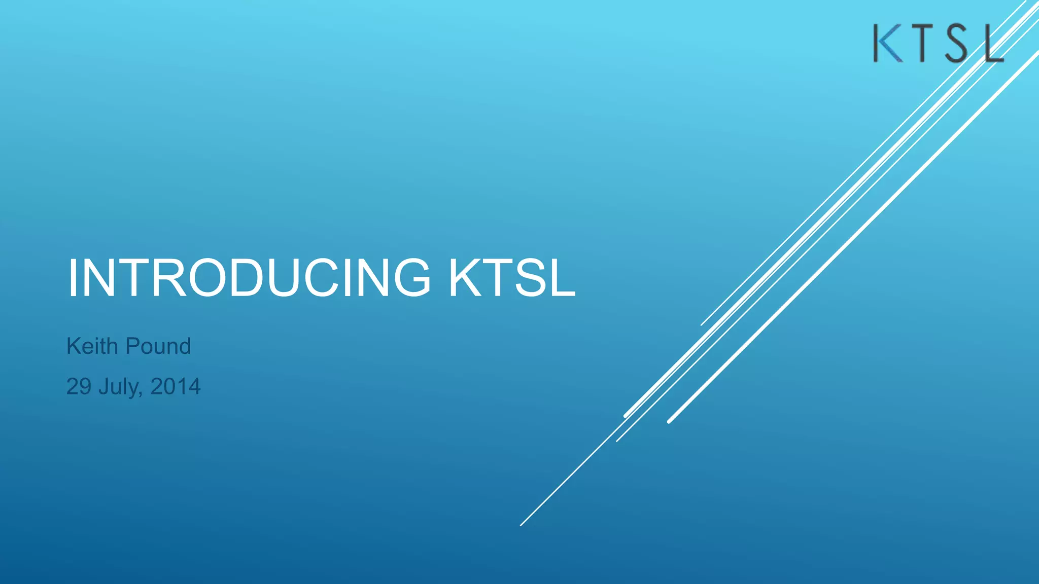 INTRODUCING KTSL
Keith Pound
29 July, 2014
 