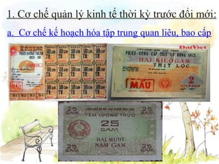 1. Cơ chế quản lý kinh tế thời kỳ trước đổi mới:
a. Cơ chế kế hoạch hóa tập trung quan liêu, bao cấp

 