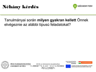 Néhány kérdés
Tanulmányai során milyen gyakran kellett Önnek
elvégeznie az alábbi típusú feladatokat?

Jól-lét az információs társadalomban
TÁMOP-4.2.2.C-11/1/KONV2012-0005
Dr. Koltay Tibor

 