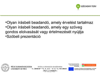 •Olyan írásbeli beadandó, amely érvelést tartalmaz
•Olyan írásbeli beadandó, amely egy szöveg
gondos elolvasását vagy értelmezését nyújtja
•Szóbeli prezentáció

Jól-lét az információs társadalomban
TÁMOP-4.2.2.C-11/1/KONV2012-0005
Dr. Koltay Tibor

 