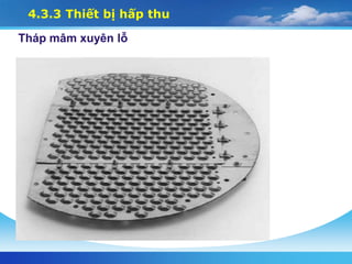 4.3.3 Thiết bị hấp thu
Tháp mâm xuyên lỗ
 