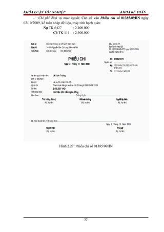 KHÓA LUẬN TỐT NGHIỆP KHOA KẾ TOÁN
- Chi phí dịch vụ mua ngoài: Căn cứ vào Phiếu chi số 01385/09HN ngày
02/10/2009, kế toán nhập dữ liệu, máy tính hạch toán:
Nợ TK 6427 : 2.400.000
Có TK 111 : 2.400.000
Hình 2.27: Phiếu chi số 01385/09HN
52
 