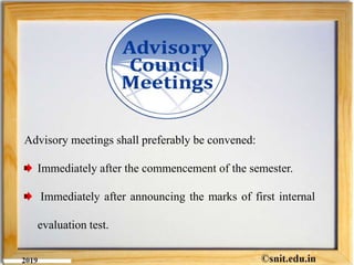 Advisory meetings shall preferably be convened:
Immediately after the commencement of the semester.
Immediately after announcing the marks of first internal
evaluation test.
 