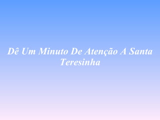 Dê Um Minuto De Atenção A Santa Teresinha 