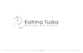 Katrina Tuska
Design Portfolio




       © 2006-2010
      Katrina Tuska
 