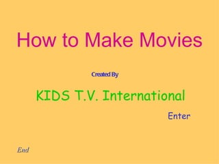 How to Make Movies Created By KIDS T.V. International Enter End 