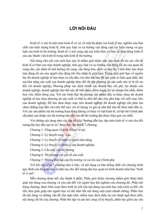 LỜI NÓI ĐẦU
Kinh tế vi mô là một môn kinh tế cơ sở, là một bộ phận của kinh tế học nghiên cứu bản
chất của hiện tượng kinh tế, tính quy luật và xu hướng vận động của các hiện tượng và quy
luật của kinh tế thị trường. Kinh tế vi mô cung cấp các kiến thức cơ bản về hoạt động kinh tế
của các thành viên kinh tế trong nền kinh tế thị trường.
Nội dung chủ yếu của môn học này là nhằm giới thiệu việc lựa chọn tối ưu các vấn đề
kinh tế cơ bản của một doanh nghiệp, tính quy luật và xu hướng vấn động tối ưu của quan hệ
cung cầu, các nhân tố ảnh hướng tới cung, cầu hàng hoá, dịch vụ nào đó, Cách thức lựa chọn
tiêu dùng tối ưu của người tiêu dùng khi thu nhập bị giới hạn; Trong một giới hạn về nguồn
lực thì doanh nghiệp sẽ lựa chọn cơ cấu đầu vào như thế nào để sản xuất có hiệu quả nhất, khi
mà khả năng sản xuất của doanh nghiệp thay đổi thì tập phương án sản xuất nào sẽ là tối ưu
đối với doanh nghiệp; Phương pháp xác định chính xác doanh thu, chi phí, lợi nhuận của
doanh nghiệp, doanh nghiệp làm thế nào để biết được điểm mạng lại lợi nhuận lớn nhất, điểm
hoà vốn, điểm đóng của; Với các hình thái thị trường sản phẩm đầu ra khác nhau thì doanh
nghiệp sẽ lựa chọn phương án sản xuất và bán ra như thế nào cho phù hợp với mỗi mục tiêu
của doanh nghiệp; Để bảo đảm được mục tiêu doanh nghiệp thì doanh nghiệp cần phải lựa
chọn những loại đầu vào như thế nào với số lượng và giá cả như thế nào để thoả mãn đầu ra.
Với các sản phẩm mà thị trường hoạt động không có hiệu về mặt kinh tế, xã hội thì Chính phủ
cần phải can thiệp vào thị trường như thế nào để thị trường đạt được hiệu quả cao nhất.
Với những nội dung như vậy tập tài liệu “hướng dẫn học tập môn kinh tế vi mô cho đối
tượng đại học đào tạo từ xa” được kết cấu thành 7 chương:
Chương 1: Tổng quan về kinh tế học vi mô
Chương 2: Lý thuyết cung - cầu
Chương 3: Lý thuyết về hành vi người tiêu dùng
Chương 4: Lý thuyết về hành vi của doanh nghiệp
Chương 5: Cấu trúc của thị trường
Chương 6: Thị trường các yếu tố sản xuất
Chương 7: Những thất bại của thị trường và vai trò của Chính phủ
Với kết cấu gồm 7 chương như ở trên, về nội dung cơ bản thống nhất với chương trình
quy định của bộ giáo dục và đào tạo cho đối tượng đại học quản trị kinh doanh môn học “kinh
tế vi mô”.
Mỗi chương được kết cấu thành 4 phần: Phần giới thiệu chương nhằm giới thiệu khái
quát nội dung của chương và yêu cầu đối với người học khi nghiên cứu chương đó. Phần nội
dung chương, được biên soạn theo trình tự, kết cấu nội dung của môn học một cách cụ thể, chi
tiết, đơn giản giúp cho người học có thể nắm bắt nội dung một cách nhanh chóng. Phần tóm
tắt nội dung và những vấn đề cần nghi nhớ, nhằm mục đích nhắc lại các thuật ngữ then chốt,
nội dung cốt lõi của chương. Phần bài tập và câu hỏi củng cố lý thuyết, phần này gồm các câu
1

 