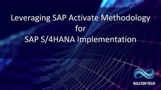 Leveraging SAP Activate Methodology
for
SAP S/4HANA Implementation
 