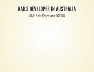 RAILS DEVELOPER IN AUSTRALIA
澳洲 Rails Developer 奮鬥記
 
