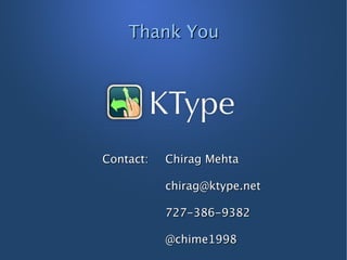 Thank You




Contact:   Chirag Mehta

           chirag@ktype.net

           727-386-9382

           @chime1998
 