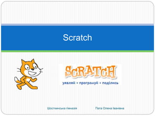 Scratch 
Шосткинська гімназія Пата Олена Іванівна 
 