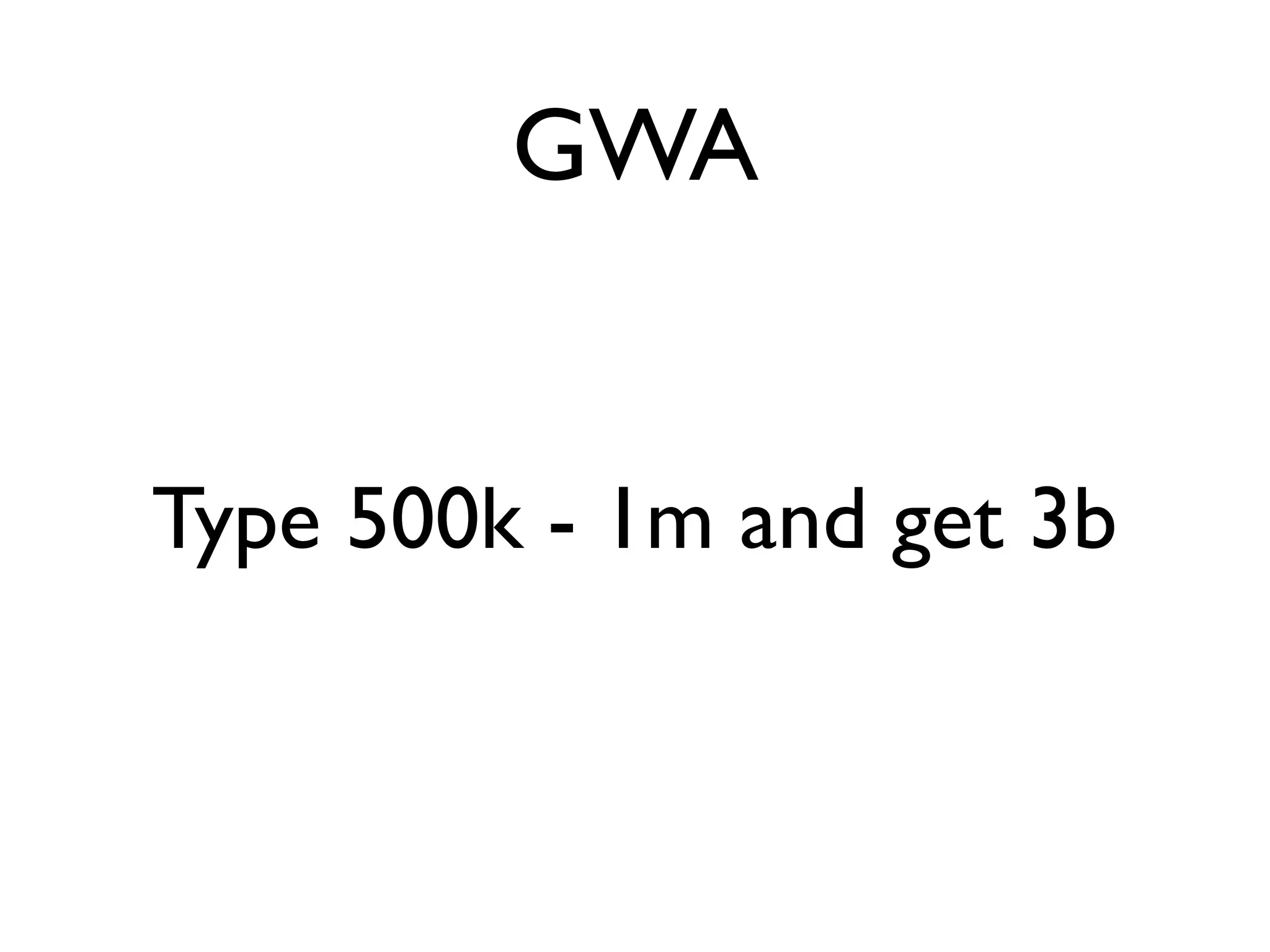 GWA


Type 500k - 1m and get 3b
 