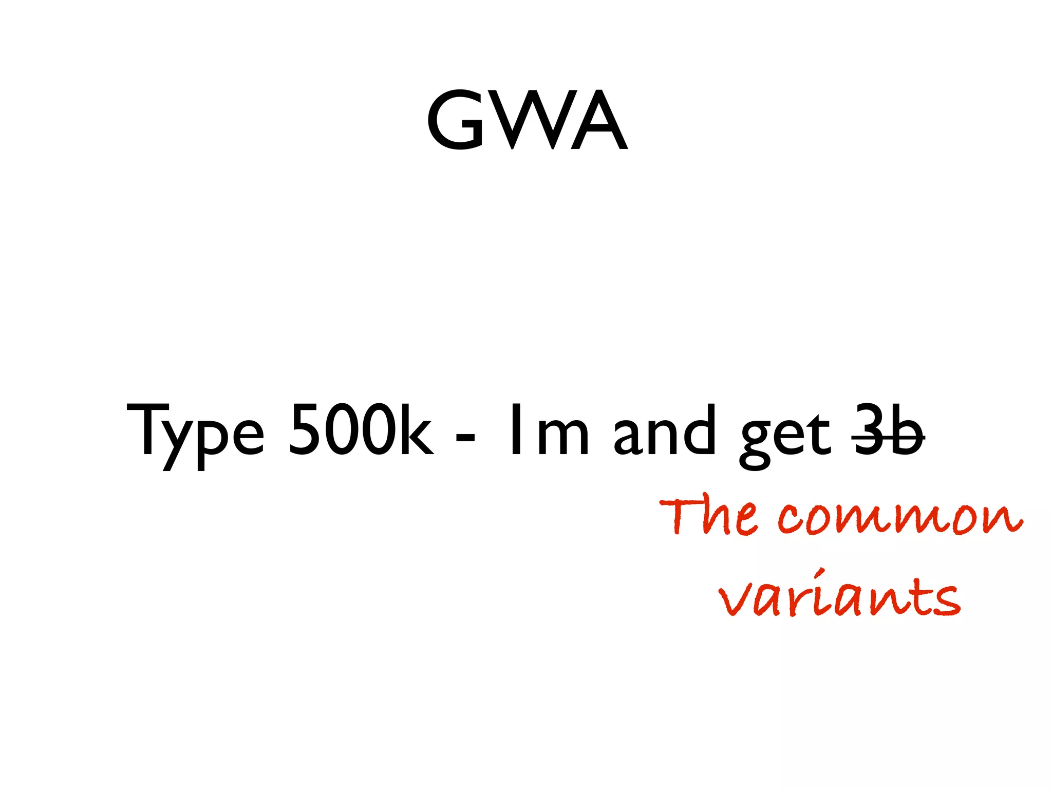 GWA


Type 500k - 1m and get 3b
                The common
                  variants
 