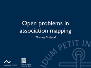 Open problems in
                          association mapping
                                                  Thomas Mailund




&

!"
                         Bioinformatics
!!"#$%&$'()*"%(+,&&&&&&&&&&&&&&&&&&&&&&& Centre
                         Research
 