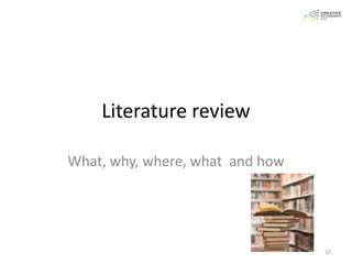 Literature review

What, why, where, what and how




                                 32
 