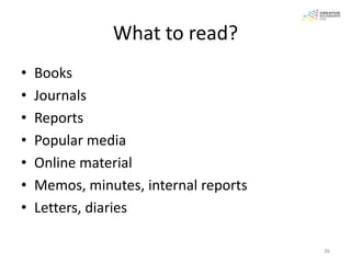 What to read?
•   Books
•   Journals
•   Reports
•   Popular media
•   Online material
•   Memos, minutes, internal reports
•   Letters, diaries

                                       36
 