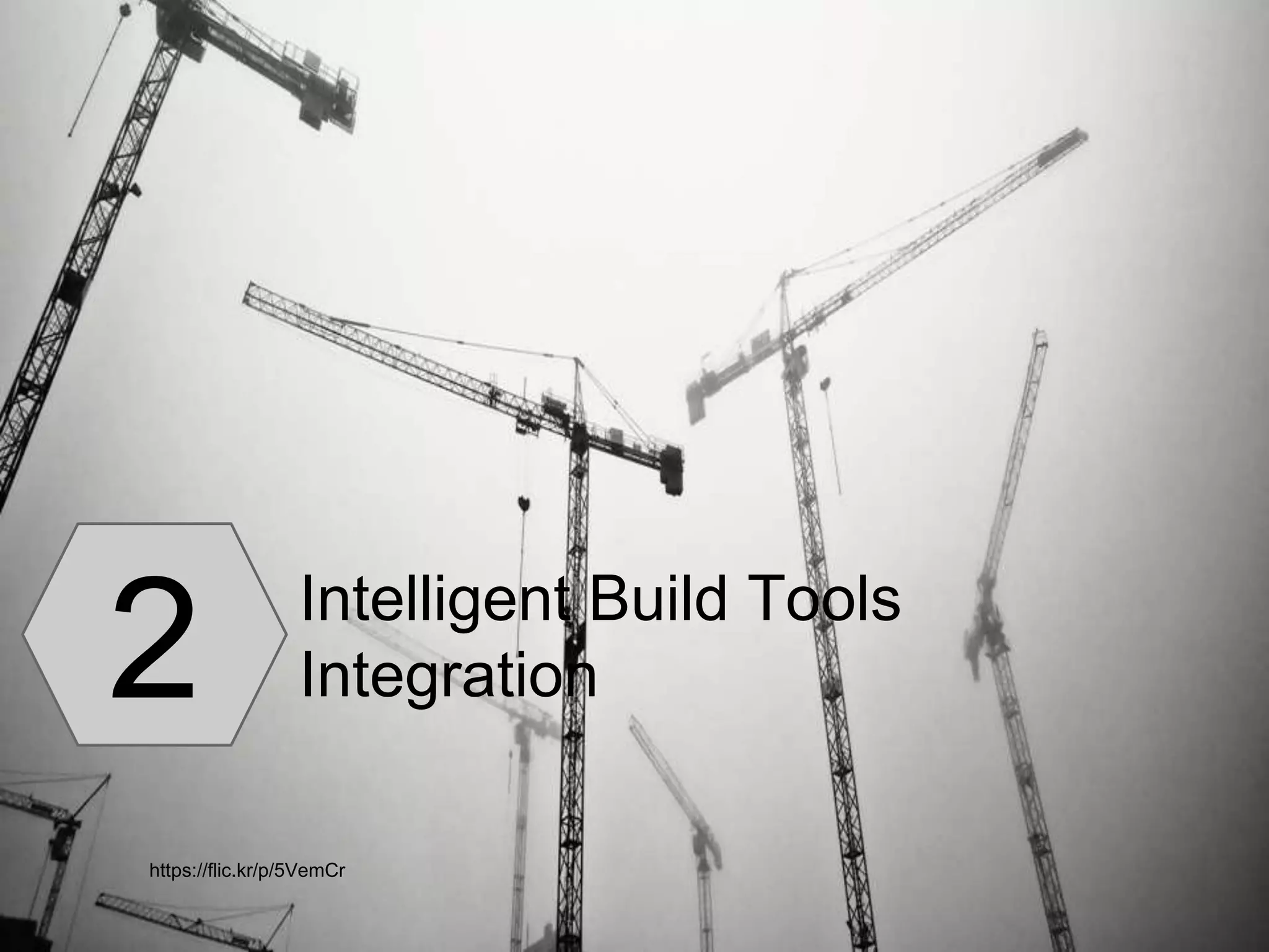 2 Intelligent Build Tools
Integration
https://flic.kr/p/5VemCr
 