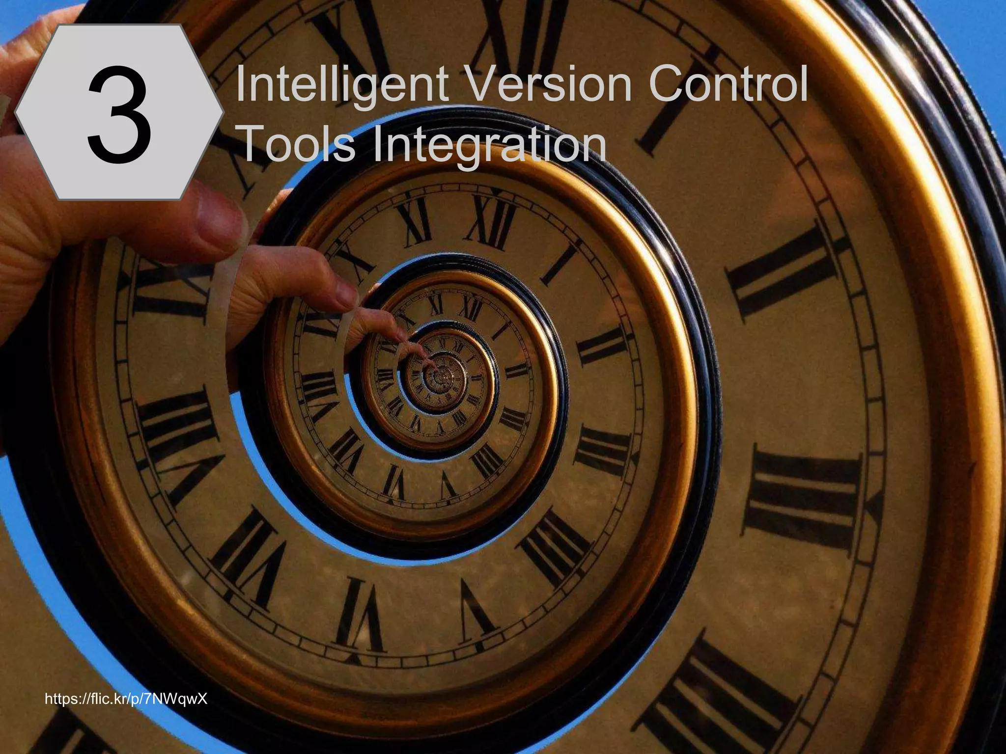 3 Intelligent Version Control
Tools Integration
https://flic.kr/p/7NWqwX
 