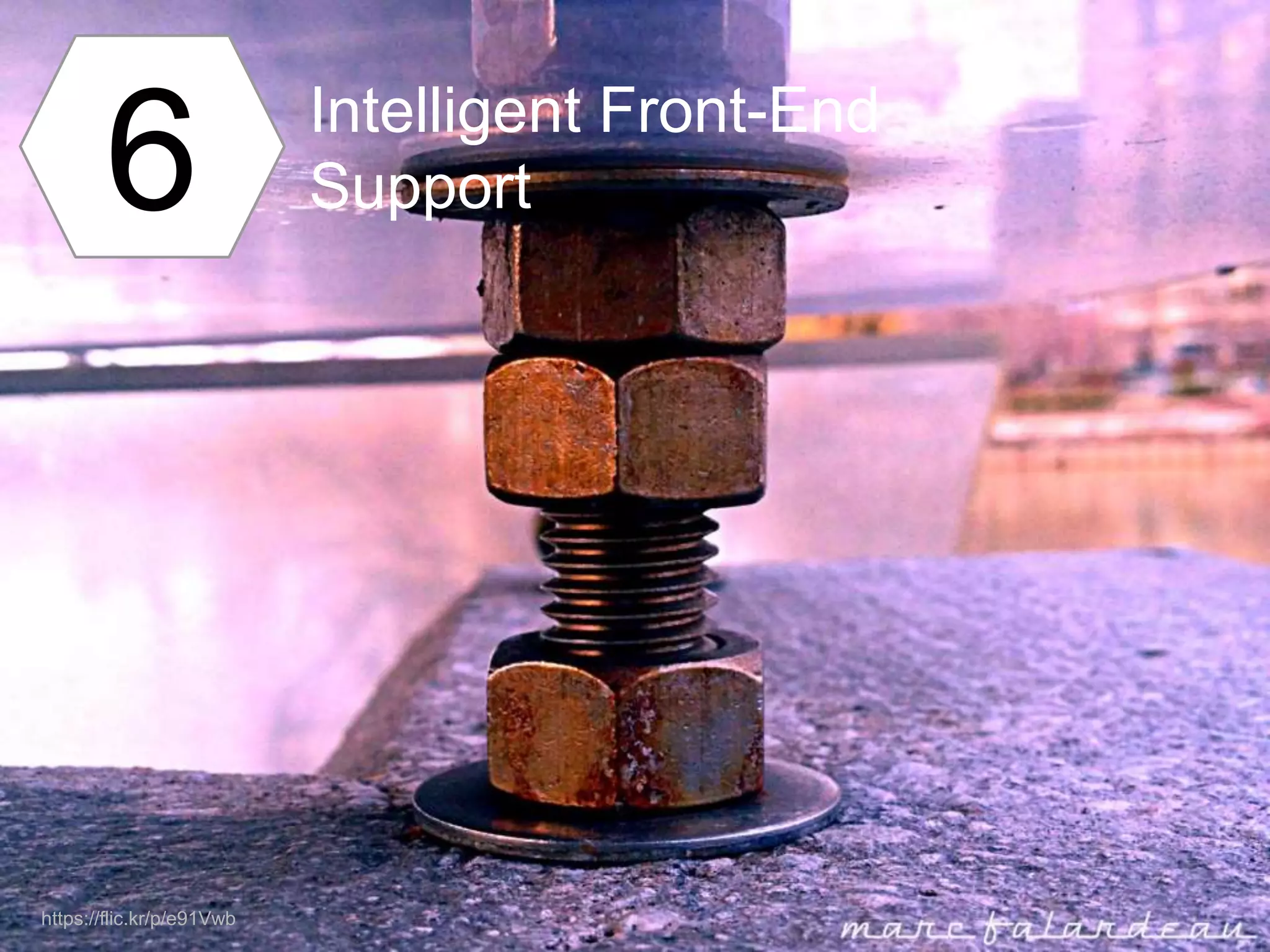 6 Intelligent Front-End
Support
https://flic.kr/p/e91Vwb
 