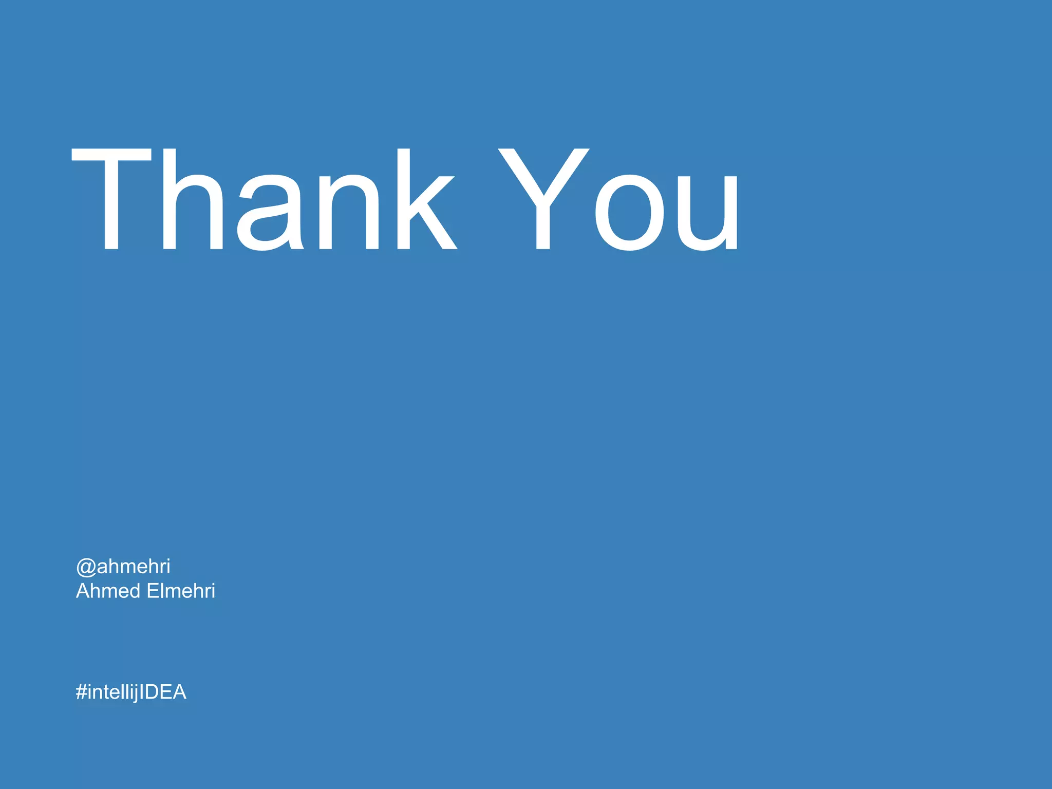 Thank You
@ahmehri
Ahmed Elmehri
#intellijIDEA
 