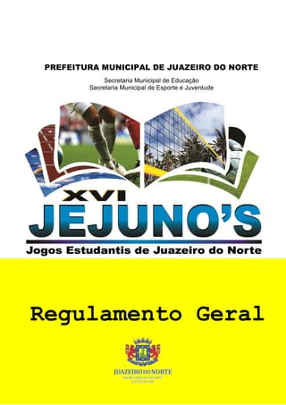 PREFEITURA MUNICIPAL DE JUAZEIRO DO NORTE
Secretaria Municipal de Educação
Secretaria Municipal de Esporte e Juventude
Regulamento Geral
 