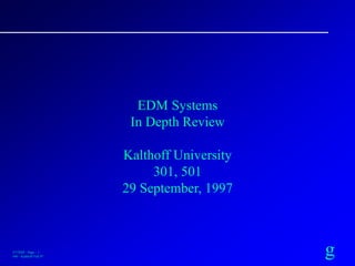 g3/7/2020 : Page – 1
548 – Kalthoff Fall 97
EDM Systems
In Depth Review
Kalthoff University
301, 501
29 September, 1997
 