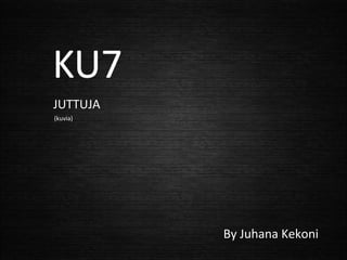JUTTUJA (kuvia) By Juhana Kekoni 
