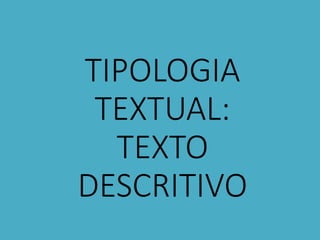 TIPOLOGIA
TEXTUAL:
TEXTO
DESCRITIVO
 