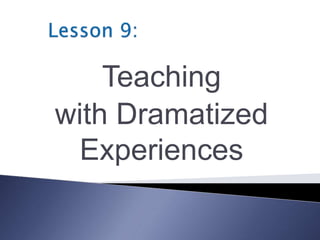 Teaching
with Dramatized
Experiences
 