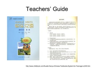 Teachers’ Guide
http://www.childbook.com/Kuaile-Hanyu-Chinese-Textbooks-System-for-Teenager-s/245.htm
 