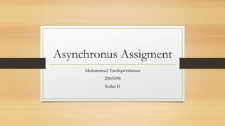 Asynchronus Assigment
Muhammad Taufiqurrahman
2005098
Kelas B
 