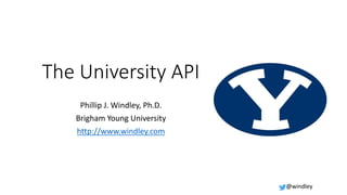 @windley
The University API
Phillip J. Windley, Ph.D.
Brigham Young University
http://www.windley.com
 