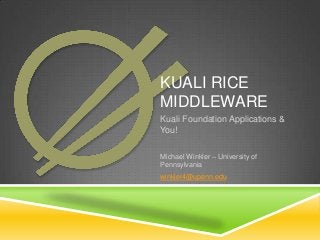 KUALI RICE
MIDDLEWARE
Kuali Foundation Applications &
You!
Michael Winkler – University of
Pennsylvania
winkler4@upenn.edu

 