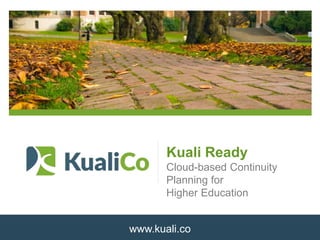 www.kuali.co
Kuali Ready
Cloud-based Continuity
Planning for
Higher Education
 