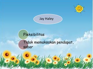 Jay Haley
Fleksibilitas
Tidak memaksakan pendapat,
sabar
 