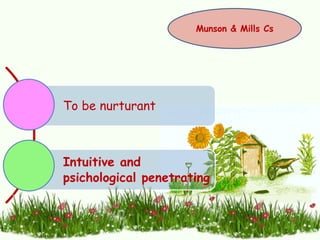 To be nurturant
Intuitive and
psichological penetrating
Munson & Mills Cs
 