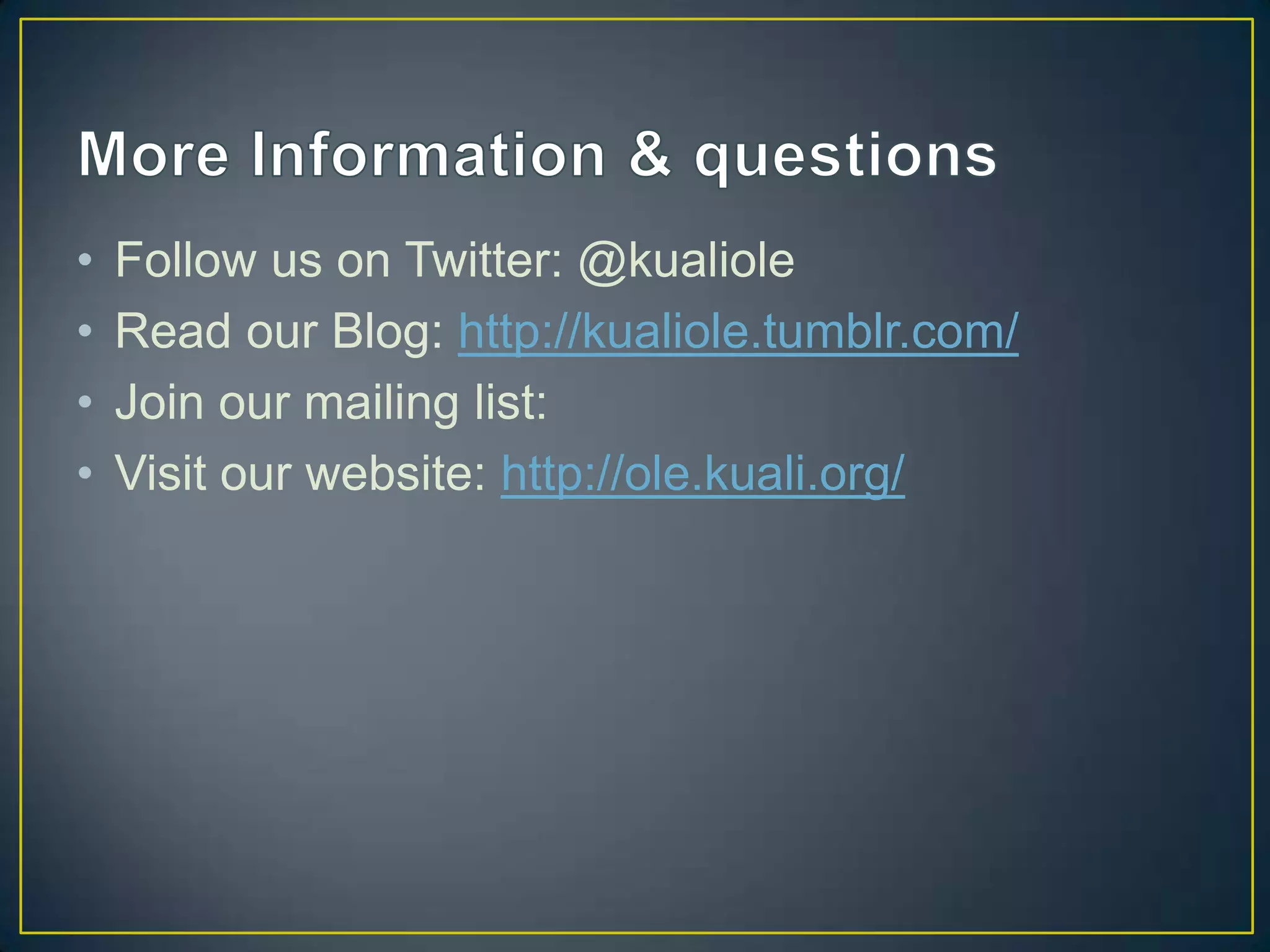•   Follow us on Twitter: @kualiole
•   Read our Blog: http://kualiole.tumblr.com/
•   Join our mailing list:
•   Visit our website: http://ole.kuali.org/
 