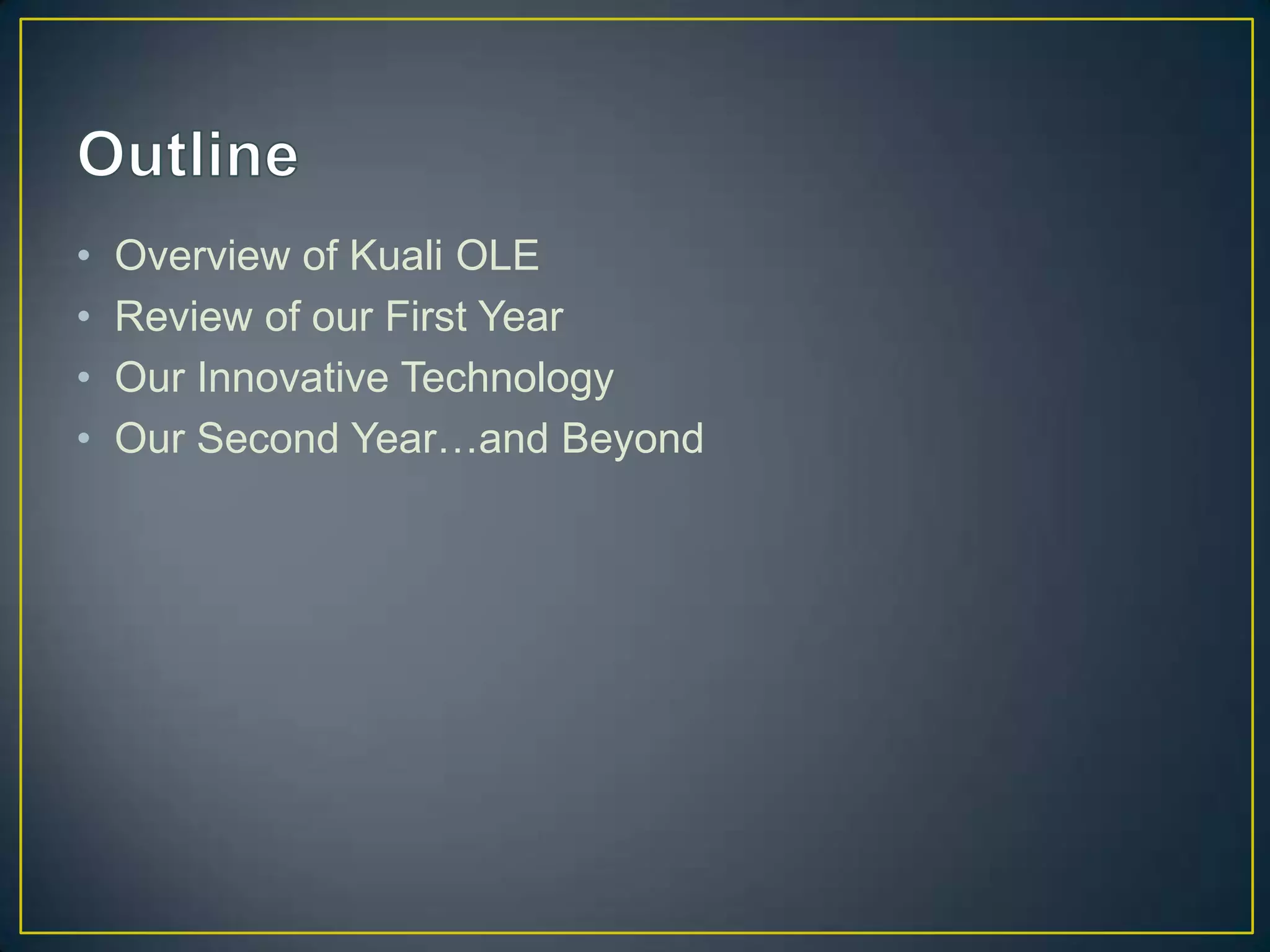 •   Overview of Kuali OLE
•   Review of our First Year
•   Our Innovative Technology
•   Our Second Year…and Beyond
 