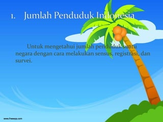 Untuk mengetahui jumlah penduduk suatu
negara dengan cara melakukan sensus, registrasi, dan
survei.
 
