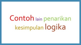 Contoh lain penarikan
kesimpulan logika
 