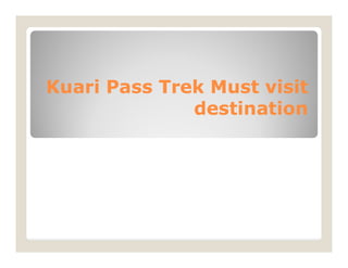 Kuari
Kuari Pass Trek Must visit
Pass Trek Must visit
destination
destination
 