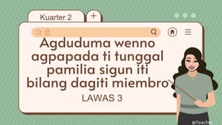 Kuarter 2
LAWAS 3
Agduduma wenno
agpapada ti tunggal
pamilia sigun iti
bilang dagiti miembro
@Teacher
 