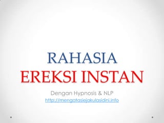 RAHASIA
EREKSI INSTAN
    Dengan Hypnosis & NLP
  http://mengatasiejakulasidini.info
 