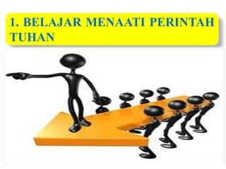 1. BELAJAR MENAATI PERINTAH
TUHAN
 